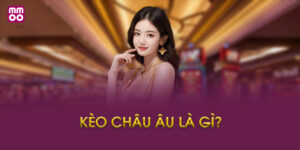 Kèo châu Âu là gì?